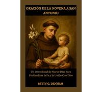 ORACIÓN DE LA NOVENA A SAN ANTONIO: Un Devocional de Nueve Días Para Profundizar la Fe y la Unión Con Dios