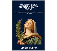 ORACIÓN DE LA NOVENA A SANTA ÁGATA: Devoción a la patrona de los pacientes con cáncer de mama (Spanish Translation)