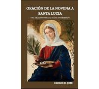 ORACIÓN DE LA NOVENA A SANTA LUCIA: Una oración por luz, guía e intercesión (Oraciones de Poder: Novenas para la Fe)