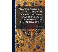 Oracion Panegirica En Honor Del Esclarecido Proto-martir Del Sigilo Sacramental San Juan Nepomuceno...