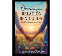 ORACIÓN POR UNA RELACIÓN BENDECIDA: Guía de Fey, Conexión para Parejas