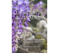 ORACION REFINADORA: IMAGINANDO EL CORAZON DE DIOS PARA LA ORACION