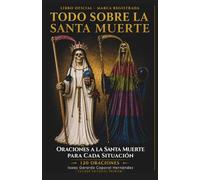 Oraciones a la Santa Muerte para Cada Situación: Todo sobre la Santa Muerte: Oraciones a la Santa Muerte para Cada Situación
