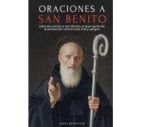 ORACIONES A SAN BENITO: LIBRO DE ORACIÓN A SAN BENITO PARA LA PROTECCIÓN, BENDICIÓN E INTERCESIÓN - DEVOCIONARIO CATÓLICO CON LA NOVENA DE LIBERACIÓN ... LA MEDALLA DE LA SANTA CRUZ: 5 (MIS Santos)