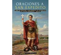 ORACIONES A SAN EXPEDITO: LIBRO DE ORACIÓN Y DEVOCIONARIO A SAN EXPEDITO, PATRÓN DE LAS CAUSAS URGENTES Y JUSTAS - INCLUYE NOVENAS, TRIDUOS Y MÁS - SANTOS CATÓLICOS: 7 (MIS Santos)