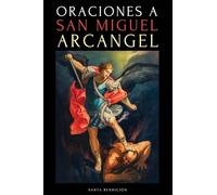 Oraciones a San Miguel Arcángel: Oraciones a San Miguel Para La Protección Contra La Brujería Y El Mal, Para La Salud, Y Mucho Más.: 2 (MIS Santos)