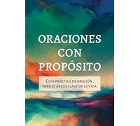 Oraciones Con Propósito: Guía Práctica de Oración Para 21 Áreas Clave de la Vida
