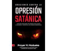 Oraciones Contra la Opresión Satánica: Oraciones Que Derrotarán a Los Demonios, Contiene Oraciones Peligrosas Que Ayudan a Discernir Y Derrotar Los Ataques Demoníacos