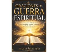 Oraciones de Guerra Espiritual: Oraciones Llenas de las Escrituras para Liberación, Sanidad y Libertad por Medio de Jesucristo