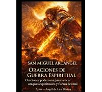 ORACIONES DE GUERRA ESPIRITUAL: Protección, liberación y defensa contra el mal bajo la protección divina de la luz