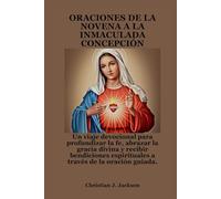 ORACIONES DE LA NOVENA A LA INMACULADA CONCEPCIÓN: Un viaje devocional para profundizar la fe, abrazar la gracia divina y recibir bendiciones espirituales a través de la oración guiada.