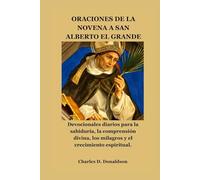 ORACIONES DE LA NOVENA A SAN ALBERTO EL GRANDE: Devocionales diarios para la sabiduría, la comprensión divina, los milagros y el crecimiento espiritual.