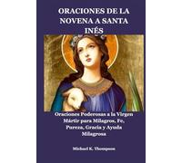 ORACIONES DE LA NOVENA A SANTA INÉS: Oraciones Poderosas a la Virgen Mártir para Milagros, Fe, Pureza, Gracia y Ayuda Milagrosa