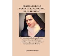ORACIONES DE LA NOVENA A SANTA ISABEL DE LA TRINIDAD: Devocionales diarios, poderosas intercesiones y reflexiones espirituales para la sanación y el fortalecimiento de la fe.