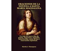 ORACIONES DE LA NOVENA A SANTA MARÍA MAGDALENA: Un viaje de nueve días de gracia, esperanza, sanación, misericordia, amor divino y renovación espiritual.