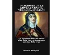 ORACIONES DE LA NOVENA A SANTA VERÓNICA GIULIANI: Un poderoso viaje de nueve días de fe y devoción con un místico de la cruz
