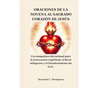 ORACIONES DE LA NOVENA AL SAGRADO CORAZÓN DE JESÚS: Un compañero devocional para la renovación espiritual, el favor milagroso y el fortalecimiento de la fe.