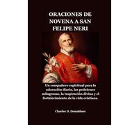 ORACIONES DE NOVENA A SAN FELIPE NERI: Un compañero espiritual para la adoración diaria, las peticiones milagrosas, la inspiración divina y el fortalecimiento de la vida cristiana.