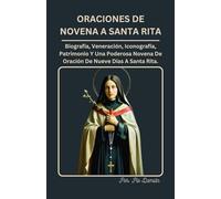 ORACIONES DE NOVENA A SANTA RITA: Biografía, Veneración, Iconografía, Legado y Una Poderosa Novena De Nueve Días A Santa Rita De Casia.