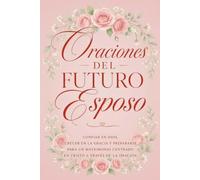 Oraciones del Futuro Esposo: Confiar en Dios, crecer en la gracia y prepararse para un matrimonio centrado en Cristo a través de la oración