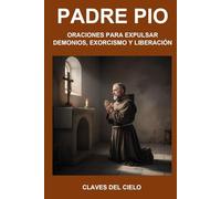 ORACIONES DEL PADRE PÍO PARA EXPULSAR DEMONIOS, EXORCISMO Y LIBERACIÓN: COLECCIÓN PADRE PIO