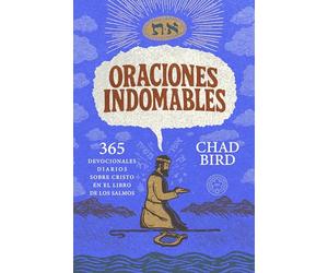 Oraciones indomables: 365 devocionales diarios sobre Cristo en el Libro de los Salmos