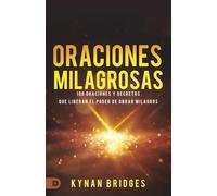 Oraciones Milagrosas: 100 Oraciones Y Decretos Que Liberan El Poder De Obrar Milagros (Miracle Prayers)