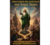 Oraciones Milagrosas a San Judas Tadeo: Patrono de Las Causas Difíciles Y Desesperadas