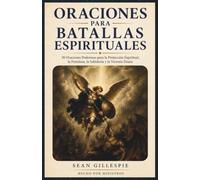 ORACIONES PARA BATALLAS ESPIRITUALES: 30 Oraciones Poderosas para la Protección Espiritual, la Fortaleza, la Sabiduría y la Victoria Diaria