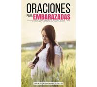 ORACIONES PARA EMBARAZADAS: LIBRO DE ORACIÓN PARA EL EMBARAZO, LA FERTILIDAD, EL PARTO, PARA LA PROTECCIÓN Y LA BENDICIÓN DEL BEBÉ Y LA FAMILIA.