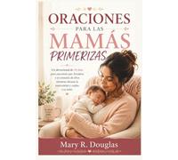 ORACIONES PARA LAS MAMÁS PRIMERIZAS: Un devocional de 30 días para encontrar paz, fortaleza y el consuelo de Dios mientras abrazas la maternidad y cuidas a tu bebé.