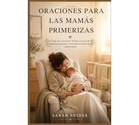 ORACIONES PARA LAS MAMÁS PRIMERIZAS: Un viaje devocional de 30 días a través de la sanación posparto y los primeros días de la maternidad