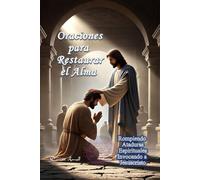 Oraciones para Restaurar el Alma: Rompiendo Ataduras Espirituales Invocando a Jesucristo