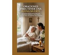 ORACIONES PARA TENER UNA BUENA MUERTE PLEGARIAS ESPIRITUALES PARA QUE TENGAMOS CONSUELO Y PAZ PARA EL TRANSITO FINAL DE NUESTRA VIDA TERRENAL