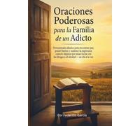 Oraciones Poderosas para la Familia de un Adicto: Devocionales diarios para encontrar paz, poner límites y sostener la esperanza cuando alguien que ... con las drogas o el alcohol - un día a la vez
