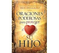 Oraciones poderosas para proteger el corazón de su hijo / Powerful Prayers to Pr otect the Heart of Your Child