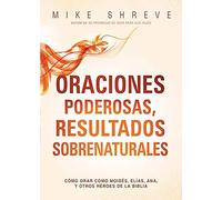 Oraciones poderosas, resultados sobrenaturales / Powerful Prayers for Supernatur al Results: Orar como Moisés, Elias, Sara y otros heroes de la ... Elias, Sara and other heroes of the Bible