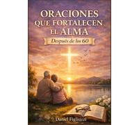 Oraciones que Fortalecen el Alma Después de los 60: 30 Reflexiones y Oraciones Cristianas para Encontrar Paz, Esperanza y Confianza en la Jubilación (Renacer en la fe)