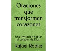 Oraciones que transforman corazones: Una invitacion hablar al corazon de Dios.