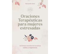 Oraciones terapéuticas para mujeres estresadas: 52 formas sencillas de encontrar calma y esperanza
