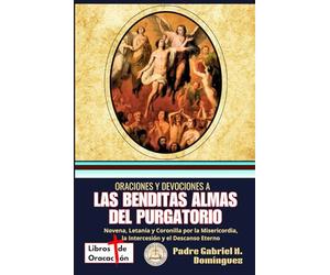 Oraciones y devociones a Las Benditas Almas del Purgatorio: Novena, Letanía y Coronilla por la Misericordia, la Intercesión y el Descanso Eterno ... Oraciones y Devociones Católicas de Bolsillo)