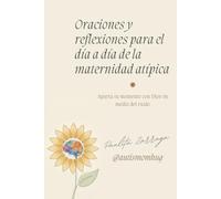 Oraciones y reflexiones para el día a día de la maternidad atípica: Aparta tu momento con Dios en medio del ruido