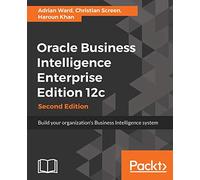 Oracle Business Intelligence Enterprise Edition 12c: Build your organization's Business Intelligence system