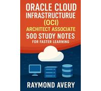 Oracle Cloud Infrastructure (OCI) Architect Associate: 500 Study Notes for Faster Learning