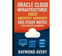 Oracle Cloud Infrastructure (OCI) Architect Associate: 500 Study Notes for Faster Learning