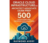 Oracle Cloud Infrastructure (OCI) Architect Associate Exam Prep: 500 Questions and Detailed Explanations