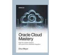 ORACLE CLOUD MASTERY: Build 50 Scalable Solutions with Autonomous Database Integration