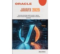ORACLE JAVAFX 2025: Créer des applications JavaFX réalistes - Guide du débutant pour maîtriser le développement d'interfaces graphiques