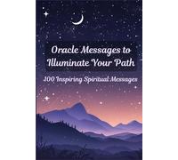 Oracle Messages to Illuminate Your Path: 100 Inspiring Spiritual Messages to Connect with Your Intuition, Heal, and Grow Spiritually