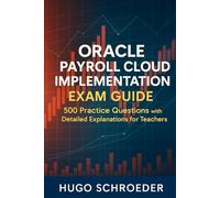 Oracle Payroll Cloud Implementation Exam Guide: 500 Practice Questions with Detailed Explanations